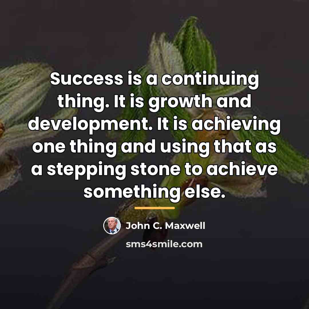 “Success is a continuing thing. It is growth and development.…” quote by John C. Maxwell