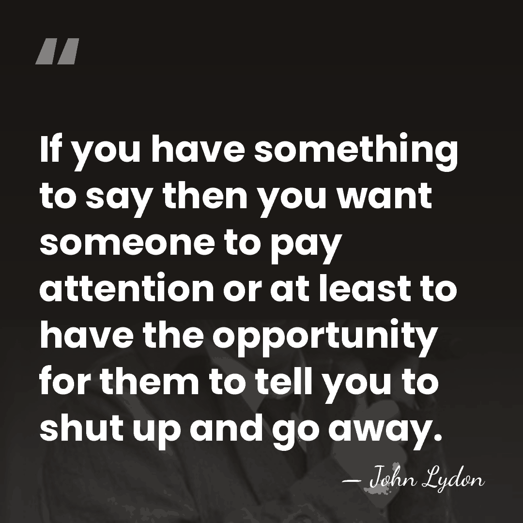 If you have something to say then you want someone to pay&hellip; - John Lydon