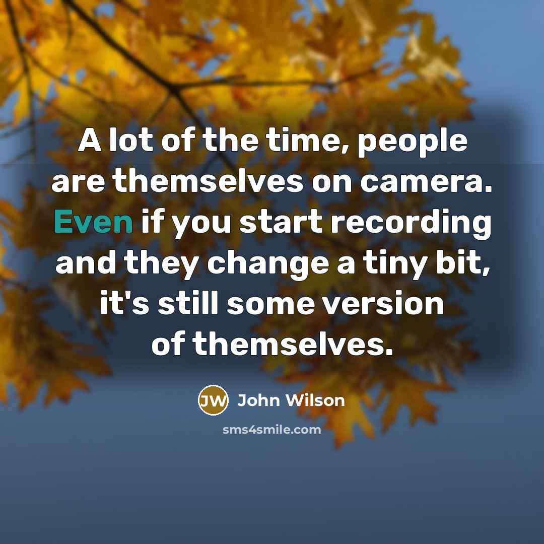 “A lot of the time, people are themselves on camera.…” quote by John Wilson