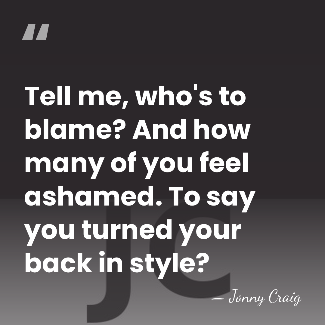 Tell me, who's to blame? And how many of you feel ashamed.&hellip; - Jonny Craig