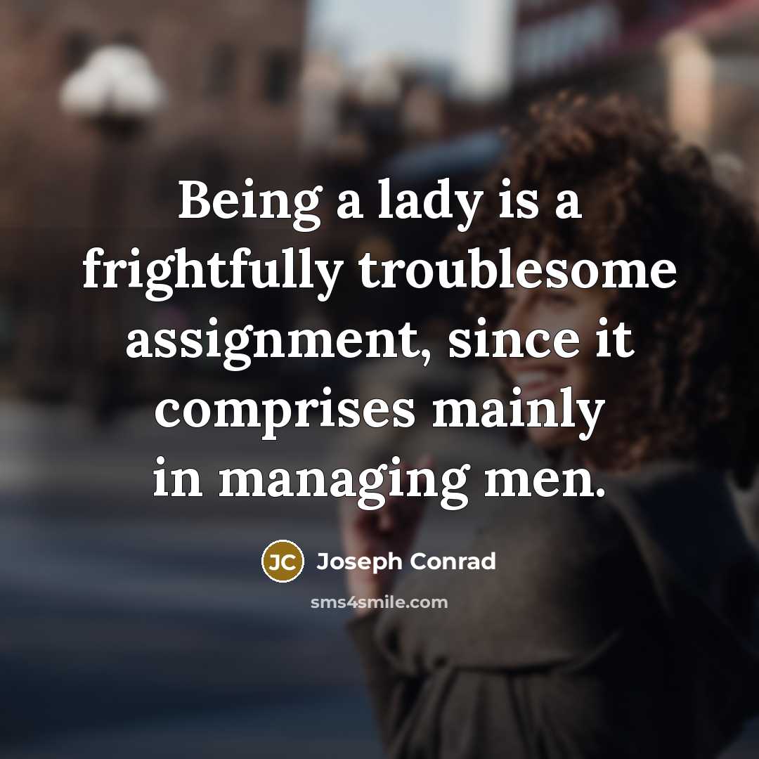 “Being a lady is a frightfully troublesome assignment, since it…” quote by Joseph Conrad