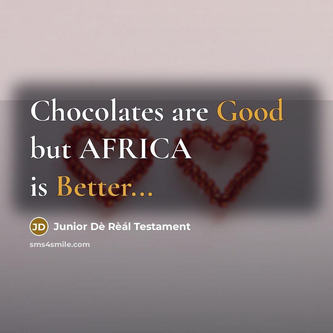“Chocolates are Good but AFRICA is Better...” quote by Junior Dè Rèál Testament