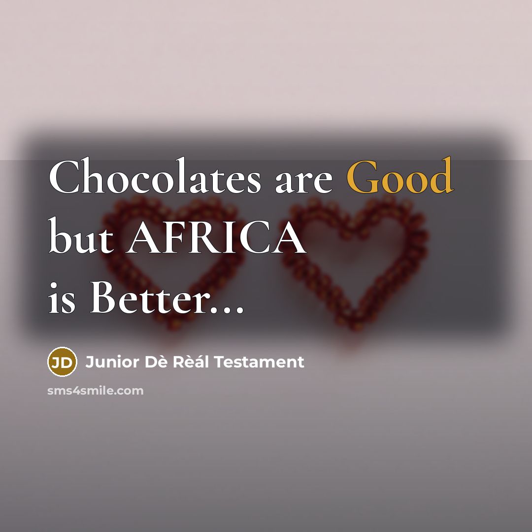 “Chocolates are Good but AFRICA is Better...…” quote by Junior Dè Rèál Testament