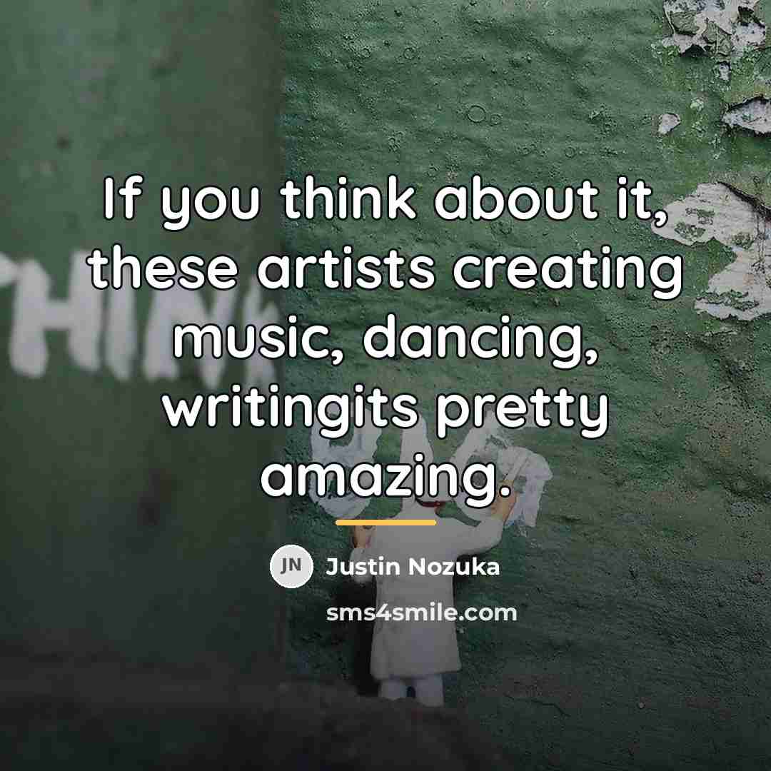 “If you think about it, these artists creating music, dancing,…” quote by Justin Nozuka
