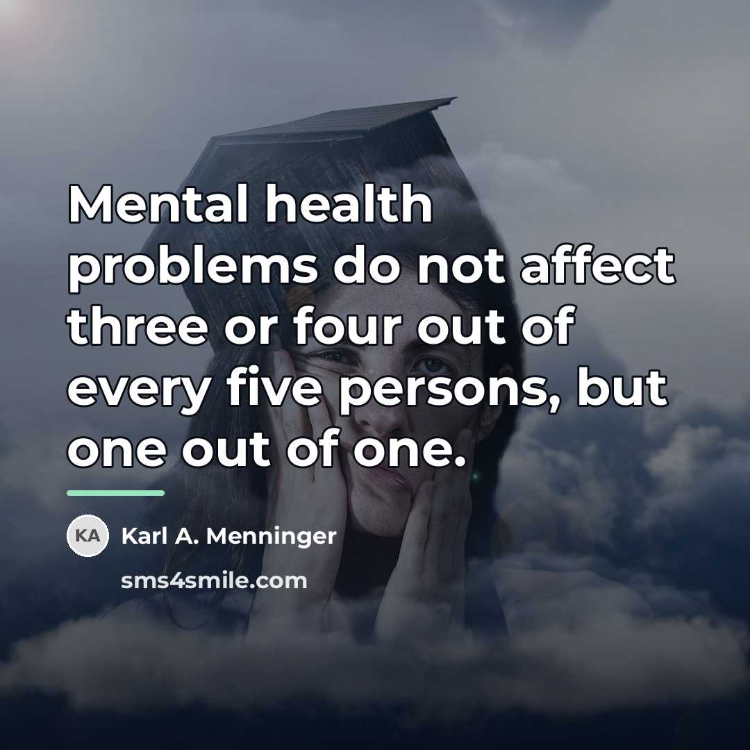 “Mental health problems do not affect three or four out…” quote by Karl A. Menninger
