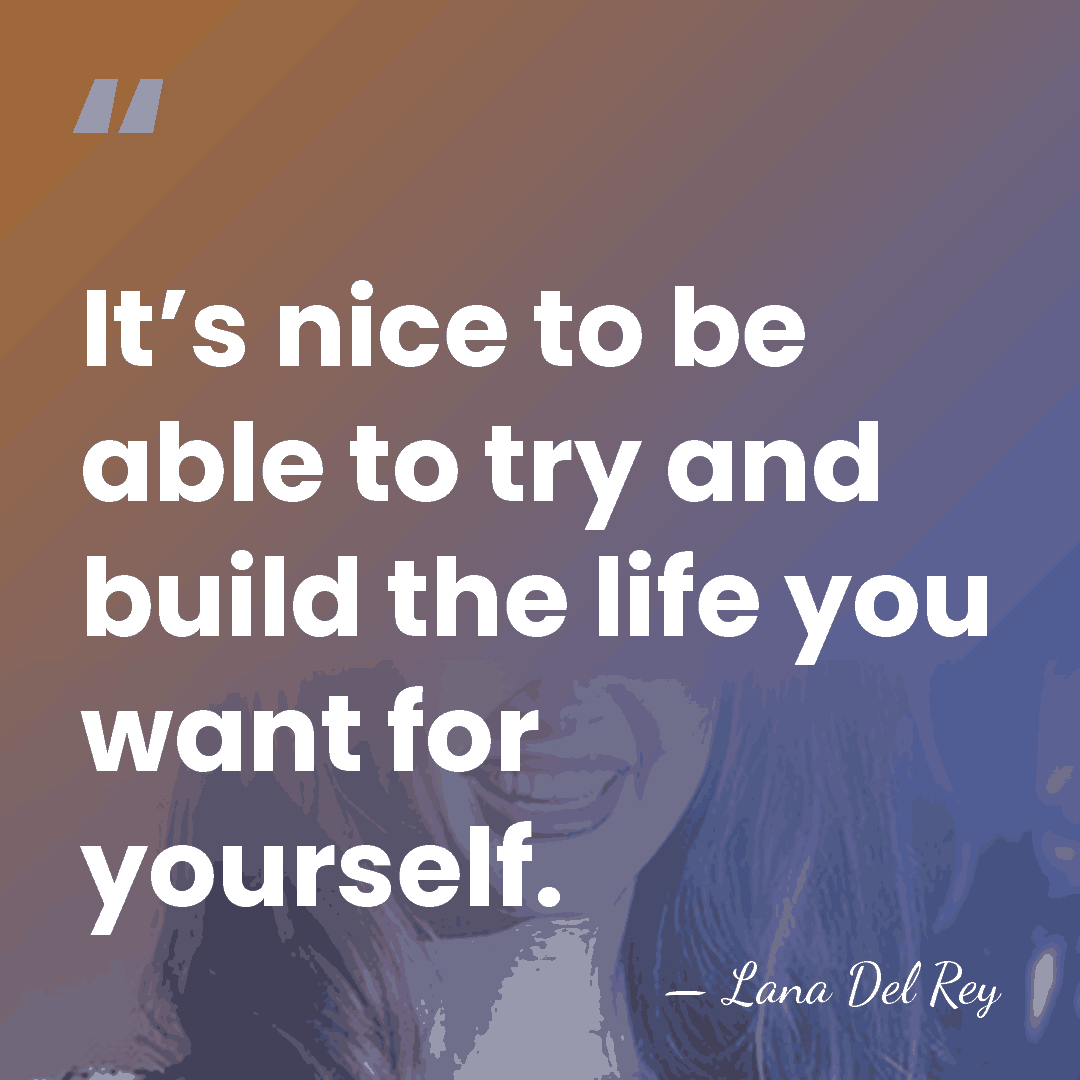 It’s nice to be able to try and build the life you&hellip; - Lana Del Rey