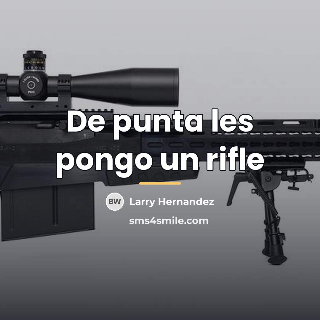 “De punta les pongo un rifle…” quote by Larry Hernandez