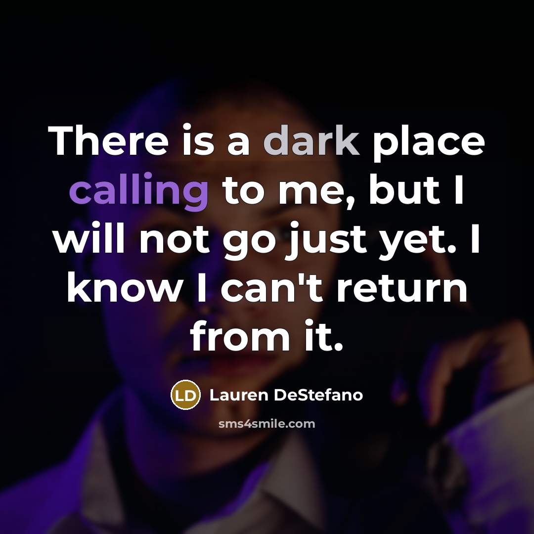 “There is a dark place calling to me, but I…” quote by Lauren DeStefano