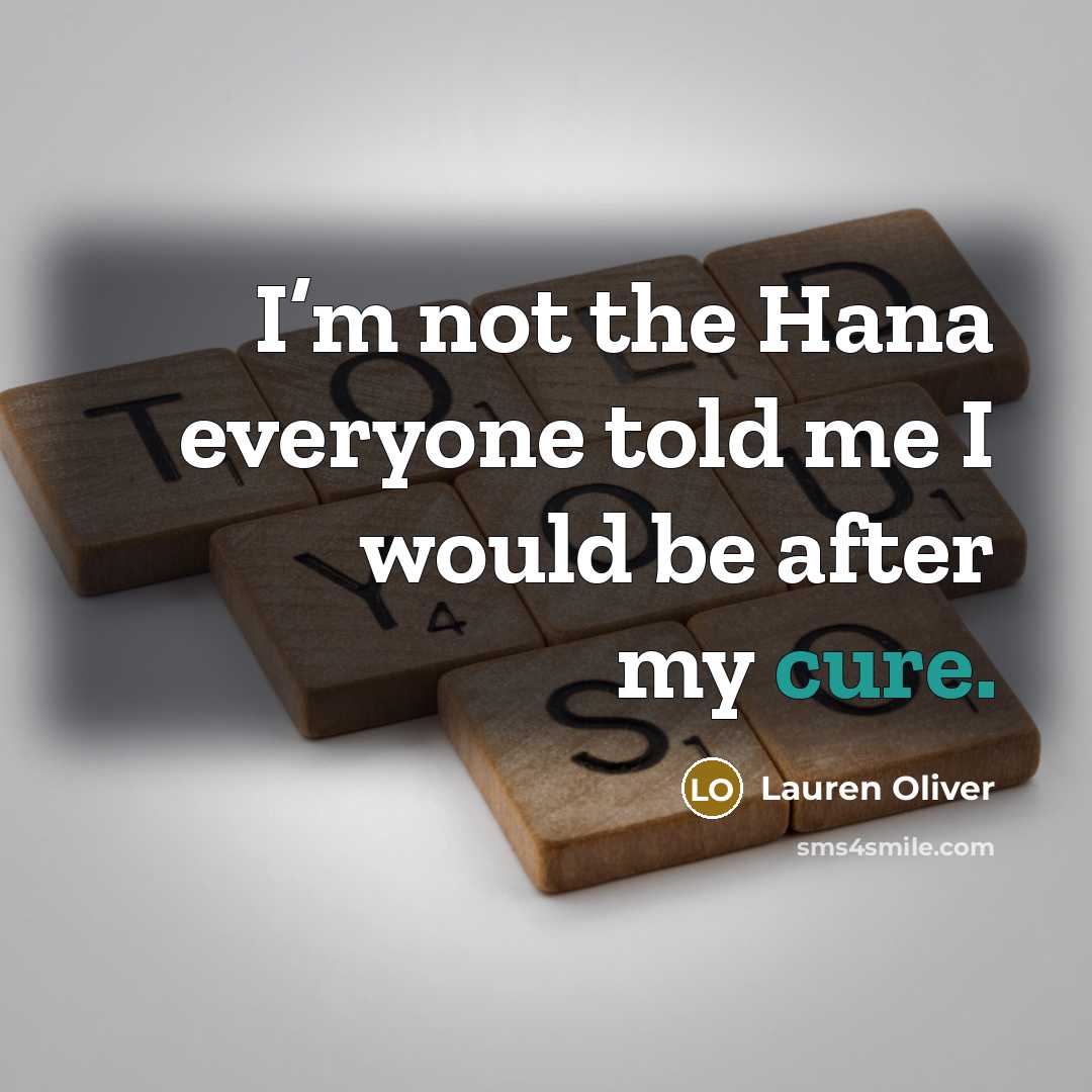 “I’m not the Hana everyone told me I would be after my cure.” quote by Lauren Oliver