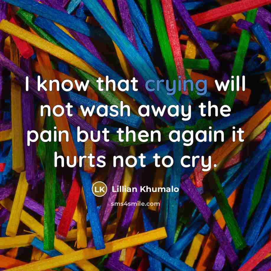 “I know that crying will not wash away the pain…” quote by Lillian Khumalo