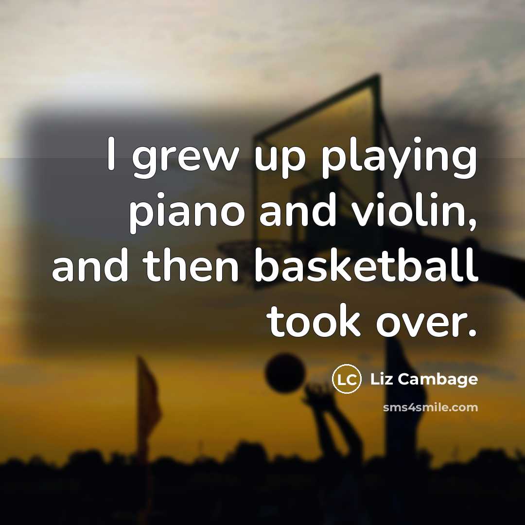 “I grew up playing piano and violin, and then basketball…” quote by Liz Cambage