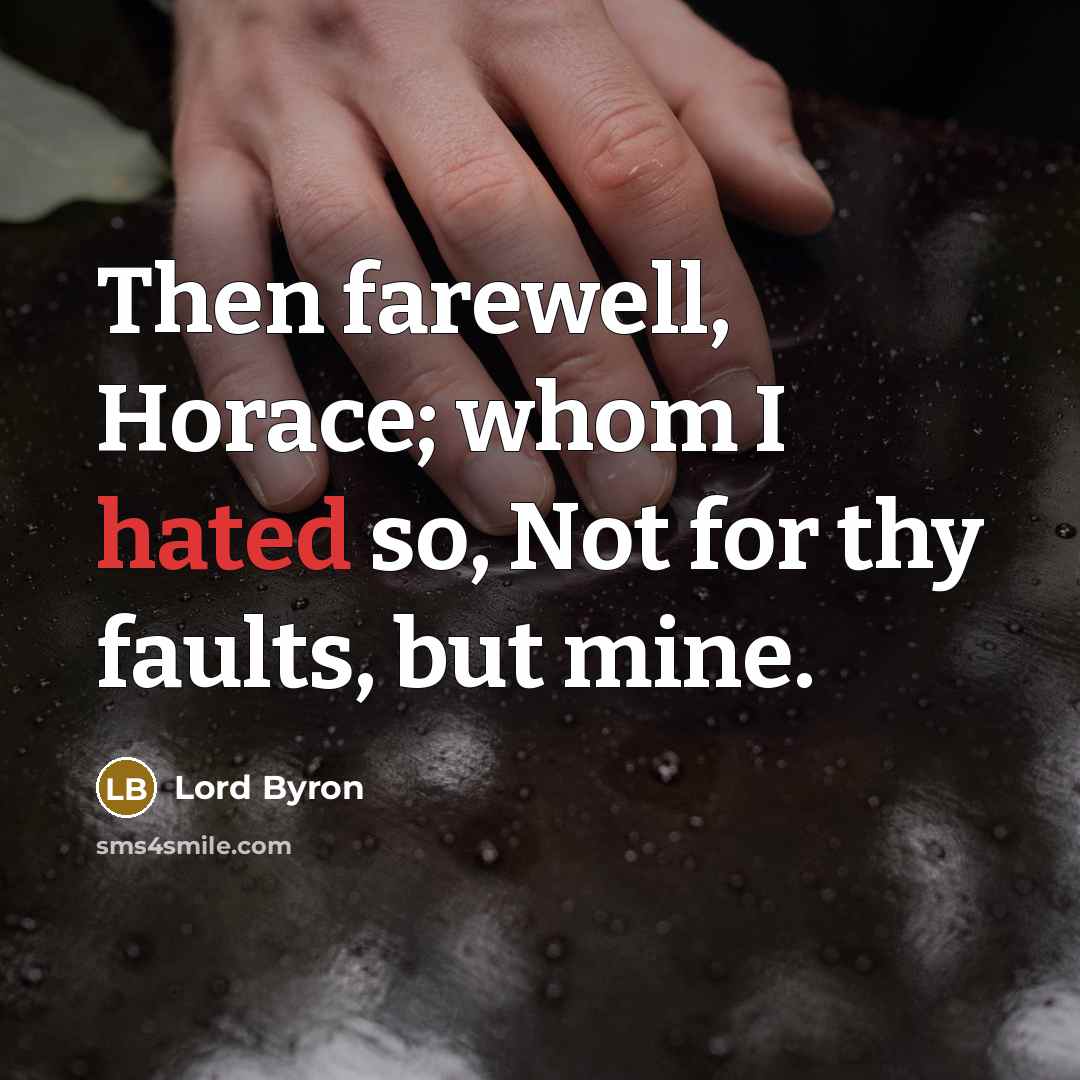 “Then farewell, Horace; whom I hated so, Not for thy…” quote by Lord Byron
