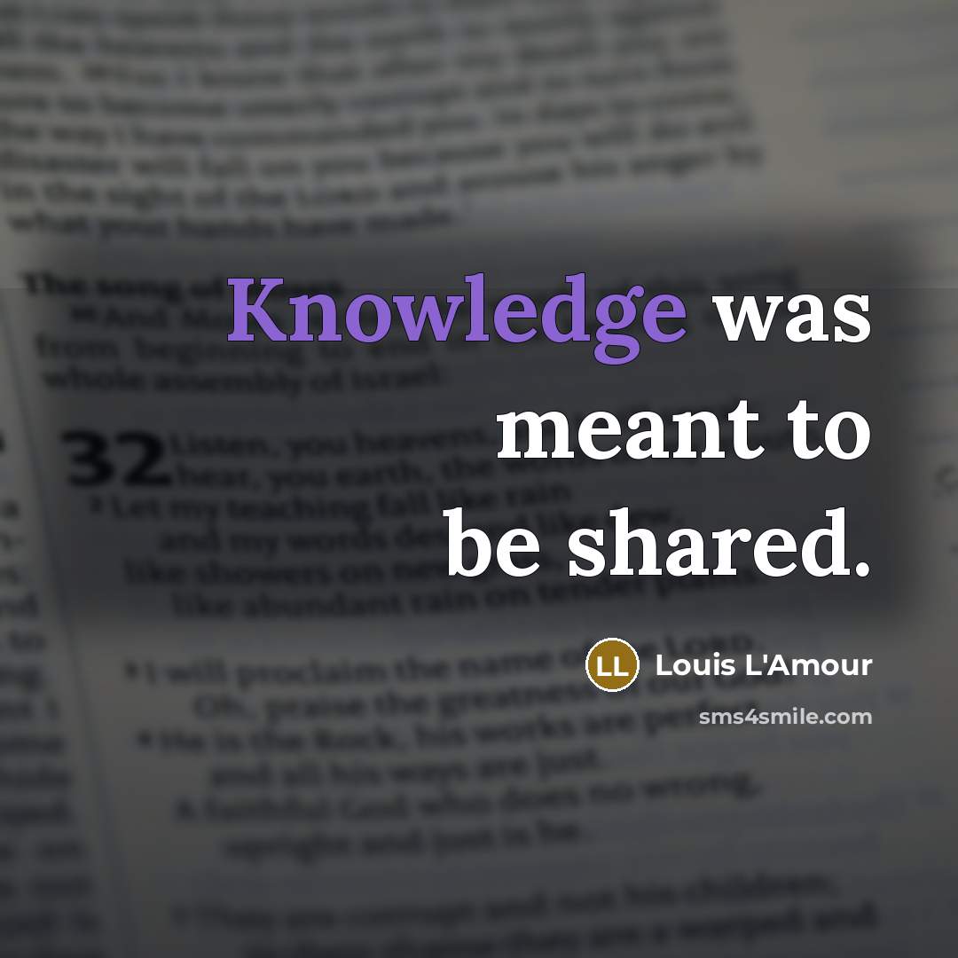 “Knowledge was meant to be shared.…” quote by Louis L'Amour
