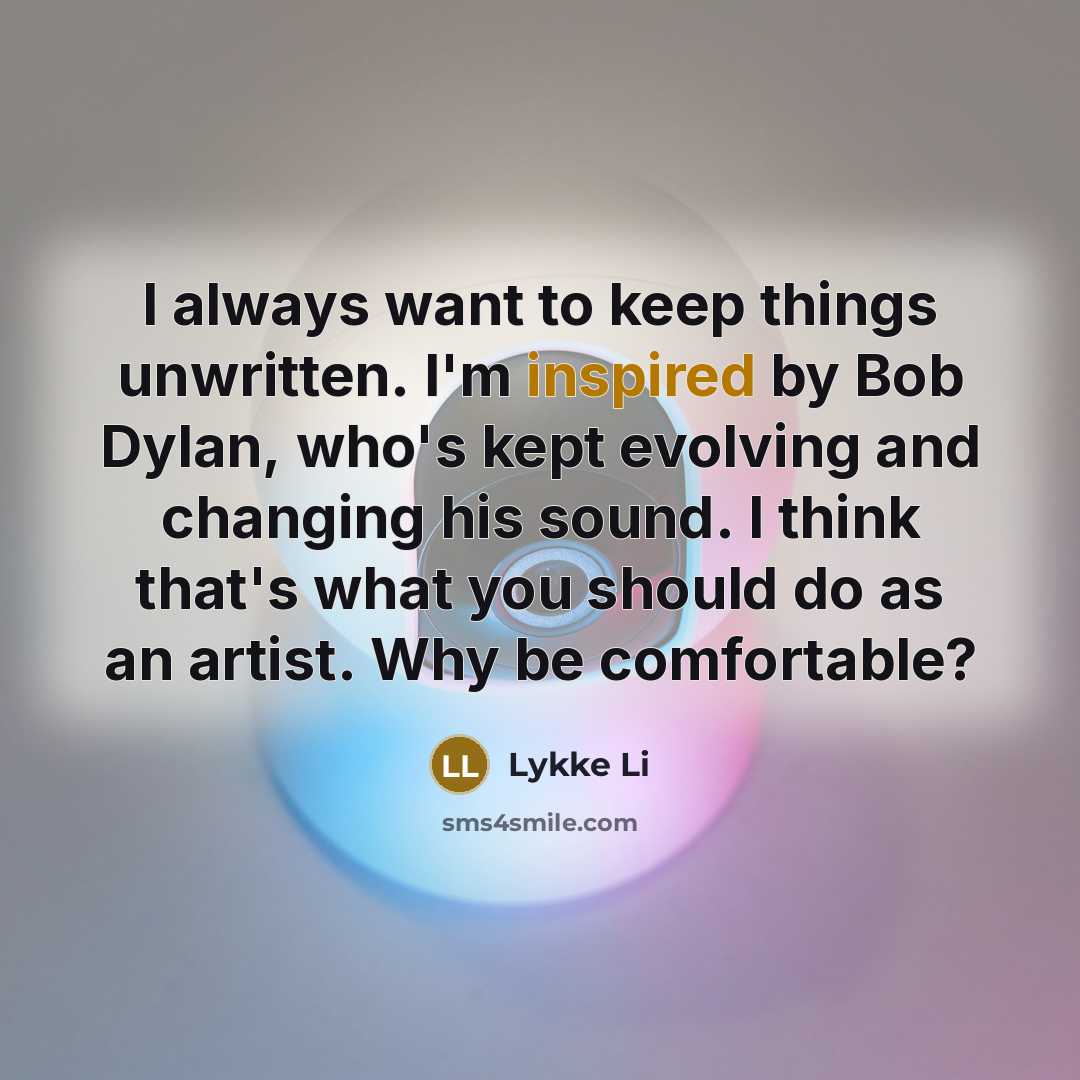“I always want to keep things unwritten. I'm inspired by…” quote by Lykke Li