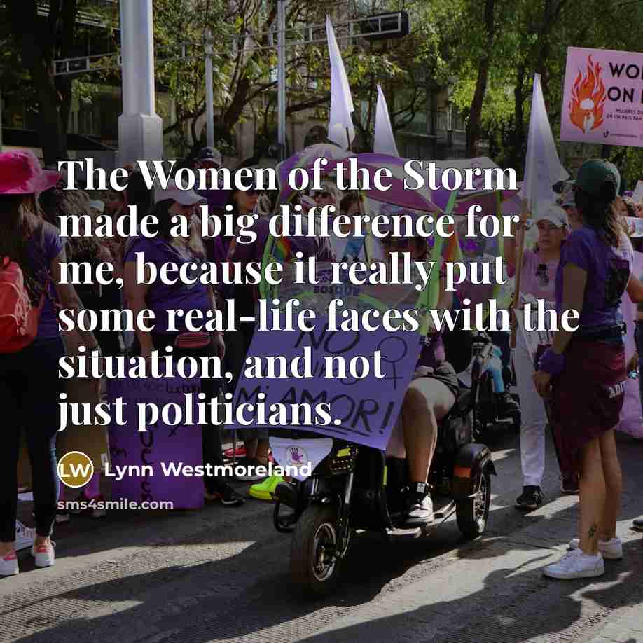“The Women of the Storm made a big difference for me, because it really put some real-life faces with the situation, and not just politicians.” quote by Lynn Westmoreland