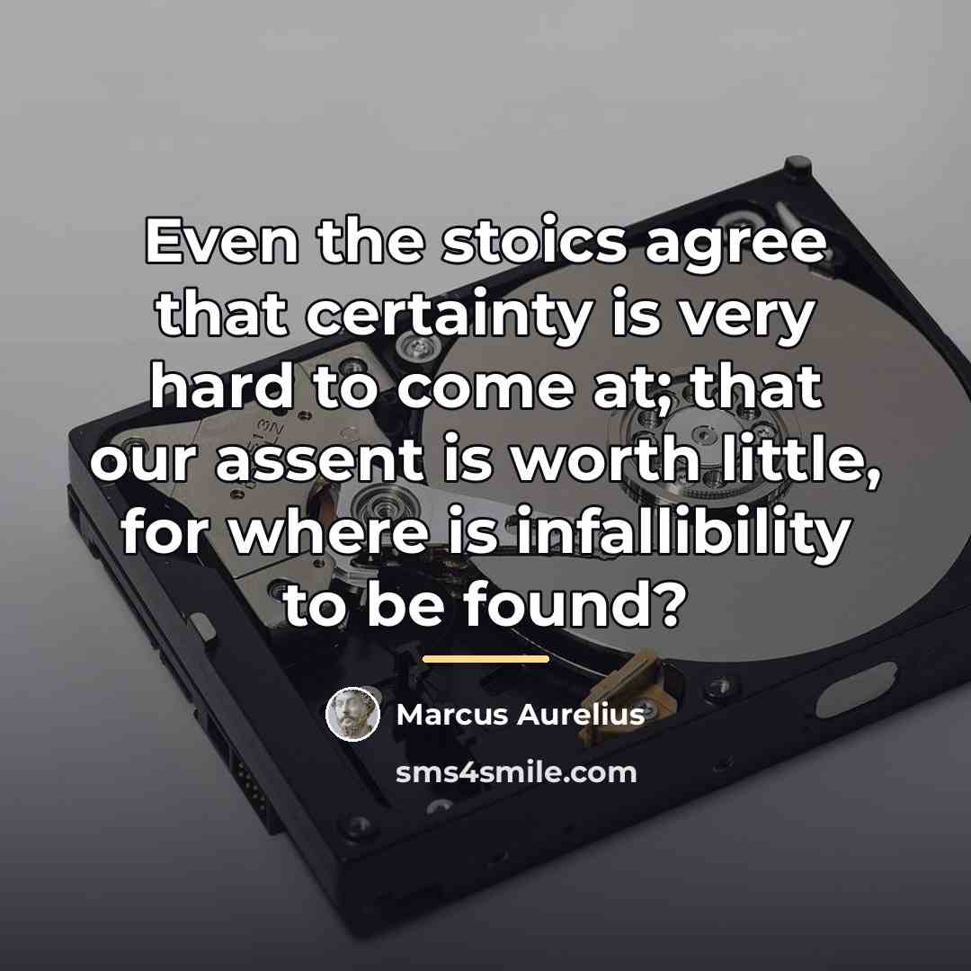 “Even the stoics agree that certainty is very hard to…” quote by Marcus Aurelius