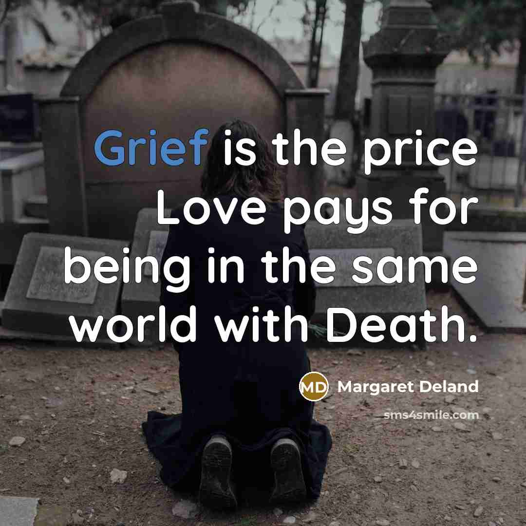 “Grief is the price Love pays for being in the…” quote by Margaret Deland