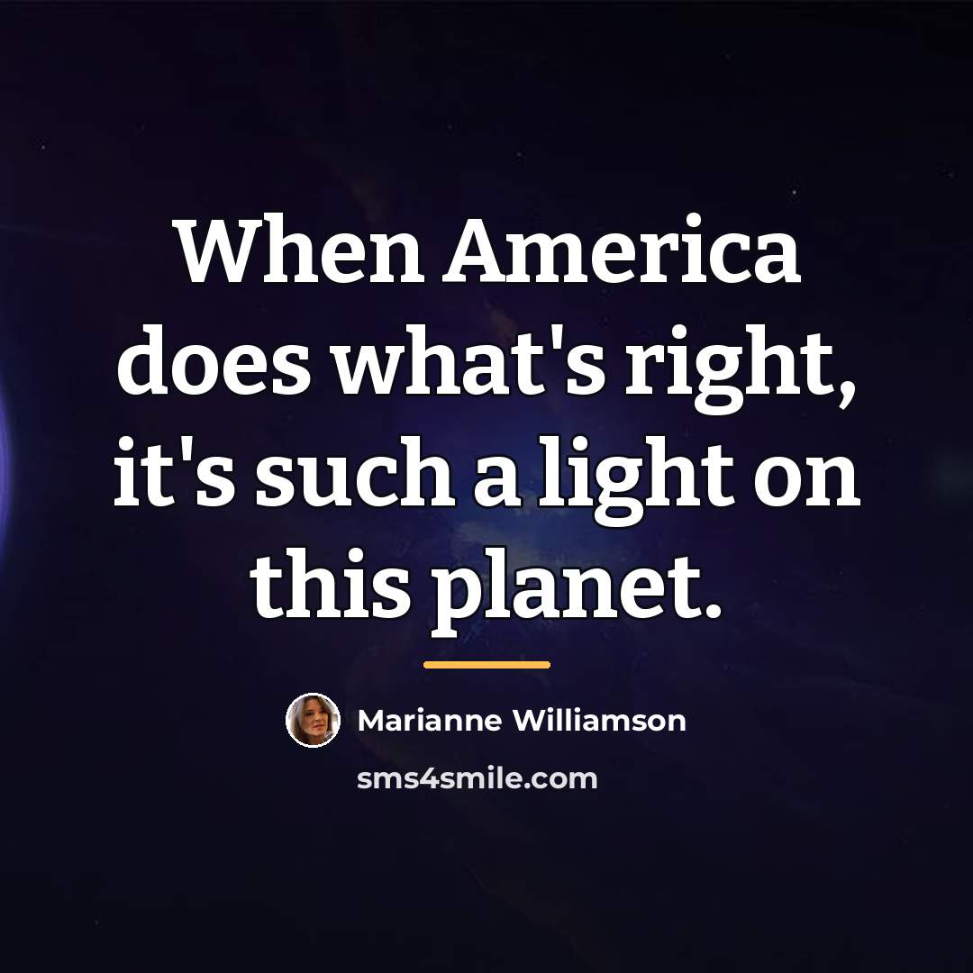 “When America does what's right, it's such a light on…” quote by Marianne Williamson