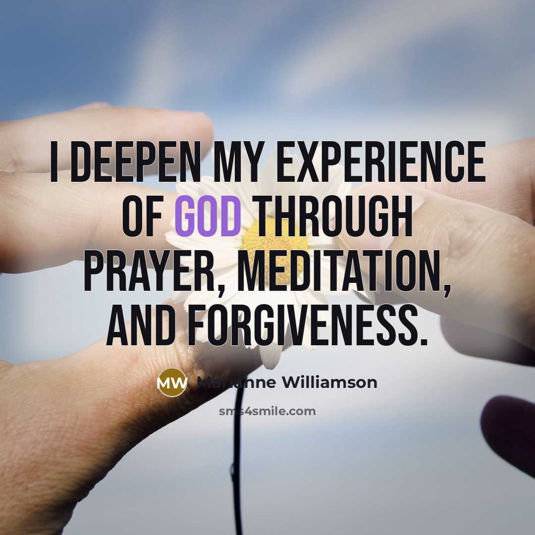 “I deepen my experience of God through prayer, meditation, and…” quote by Marianne Williamson