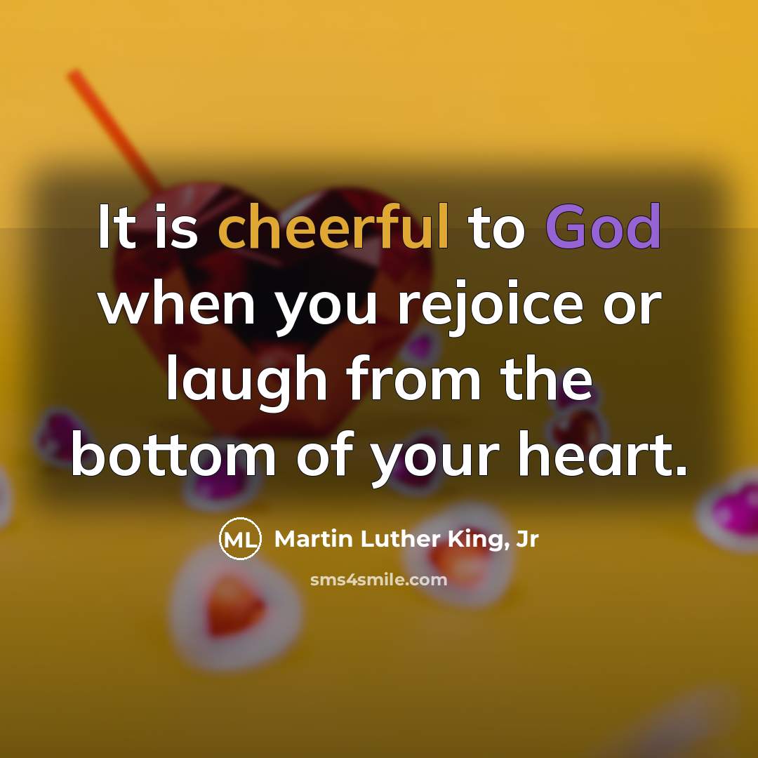 “It is cheerful to God when you rejoice or laugh…” quote by Martin Luther King, Jr