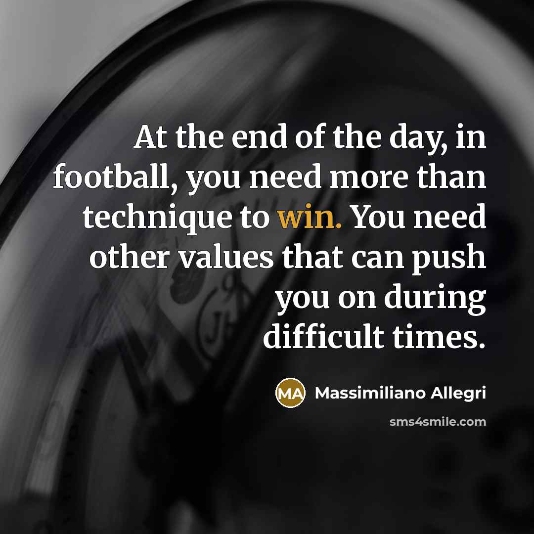 “At the end of the day, in football, you need…” quote by Massimiliano Allegri