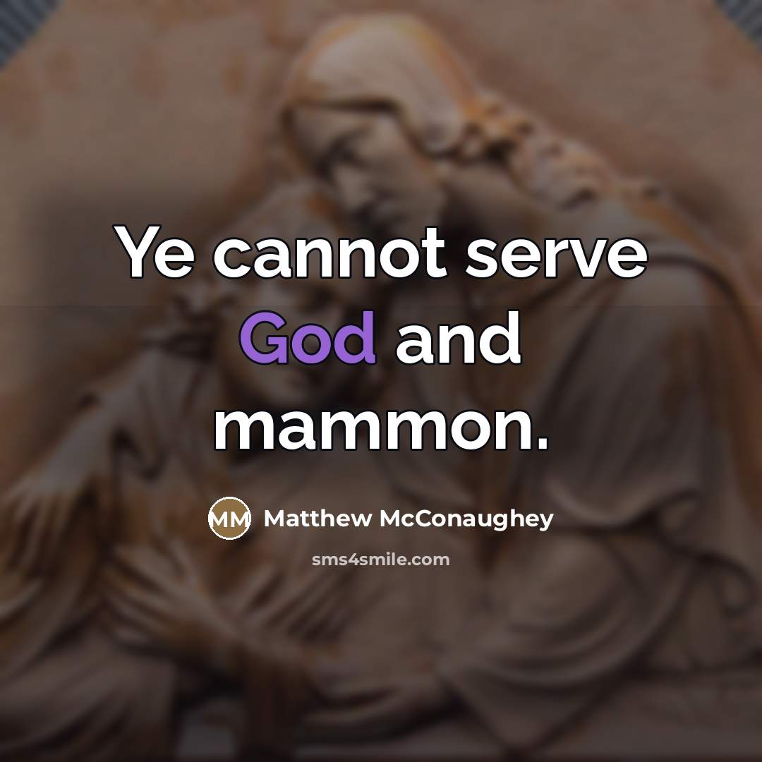 “Ye cannot serve God and mammon.…” quote by Matthew McConaughey
