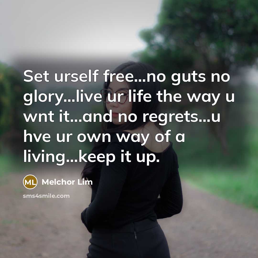 “Set urself free....no guts no glory...live ur life the way…” quote by Melchor Lim