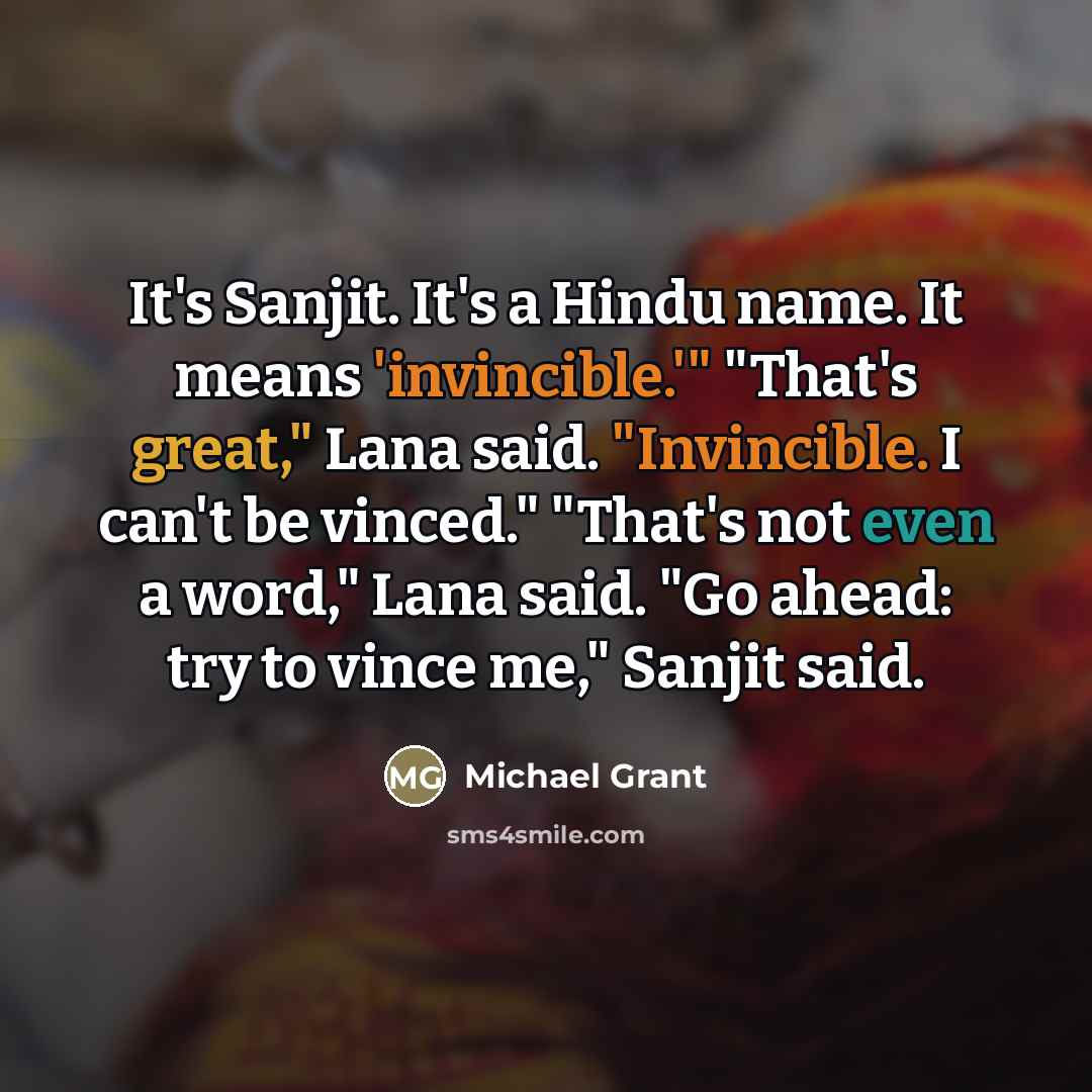“It's Sanjit. It's a Hindu name. It means 'invincible.'" "That's…” quote by Michael Grant
