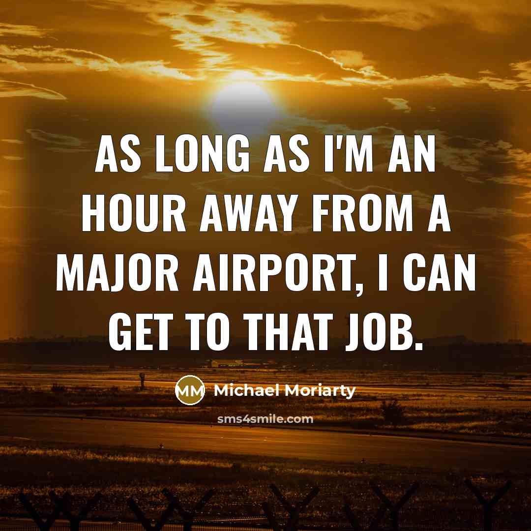 “As long as I'm an hour away from a major…” quote by Michael Moriarty