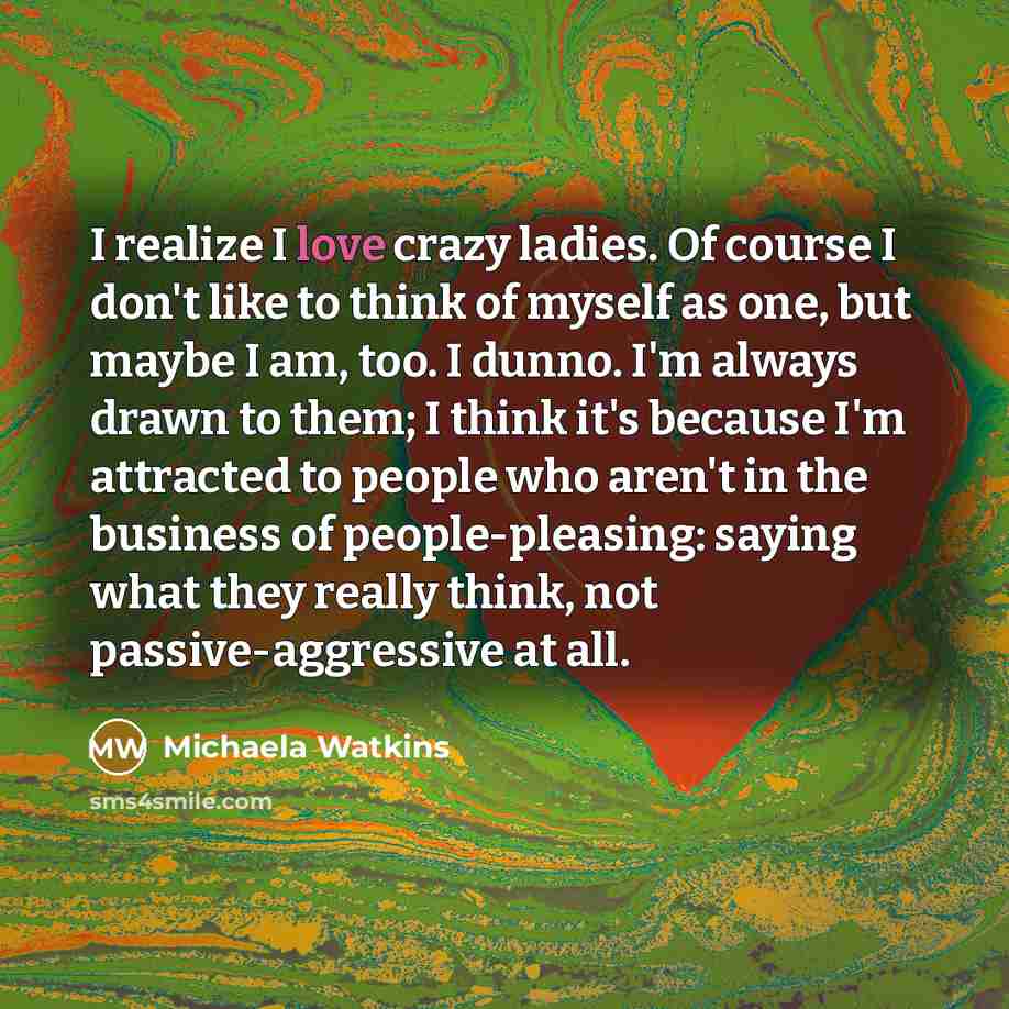 “I realize I love crazy ladies. Of course I don't…” quote by Michaela Watkins