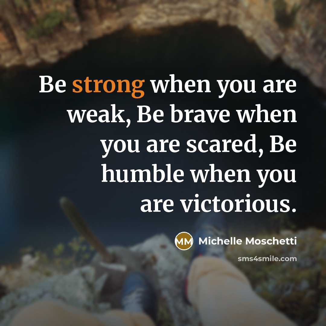 “Be strong when you are weak, Be brave when you…” quote by Michelle Moschetti