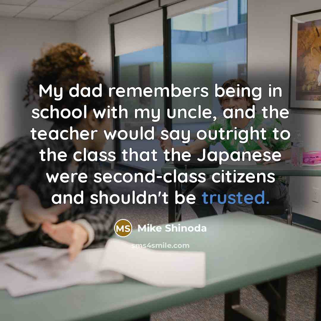 “My dad remembers being in school with my uncle, and…” quote by Mike Shinoda