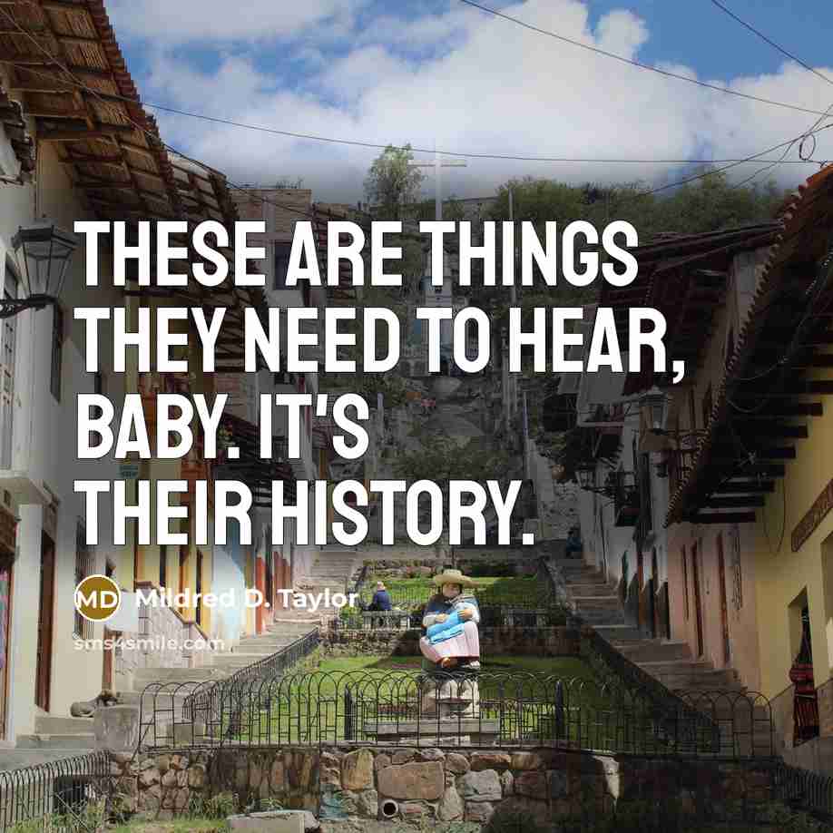 “These are things they need to hear, baby. It's their…” quote by Mildred D. Taylor