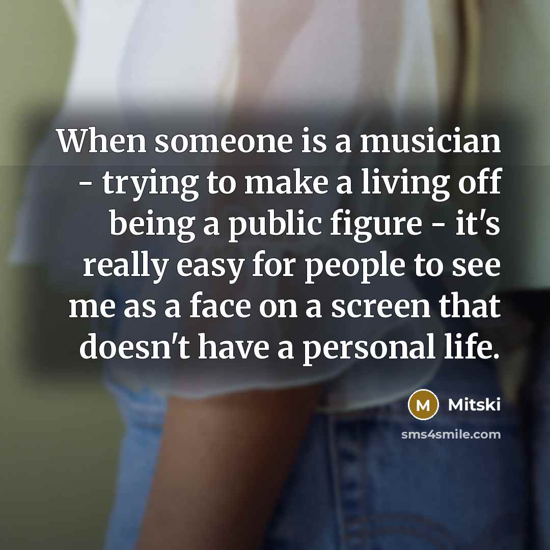 “When someone is a musician - trying to make a…” quote by Mitski
