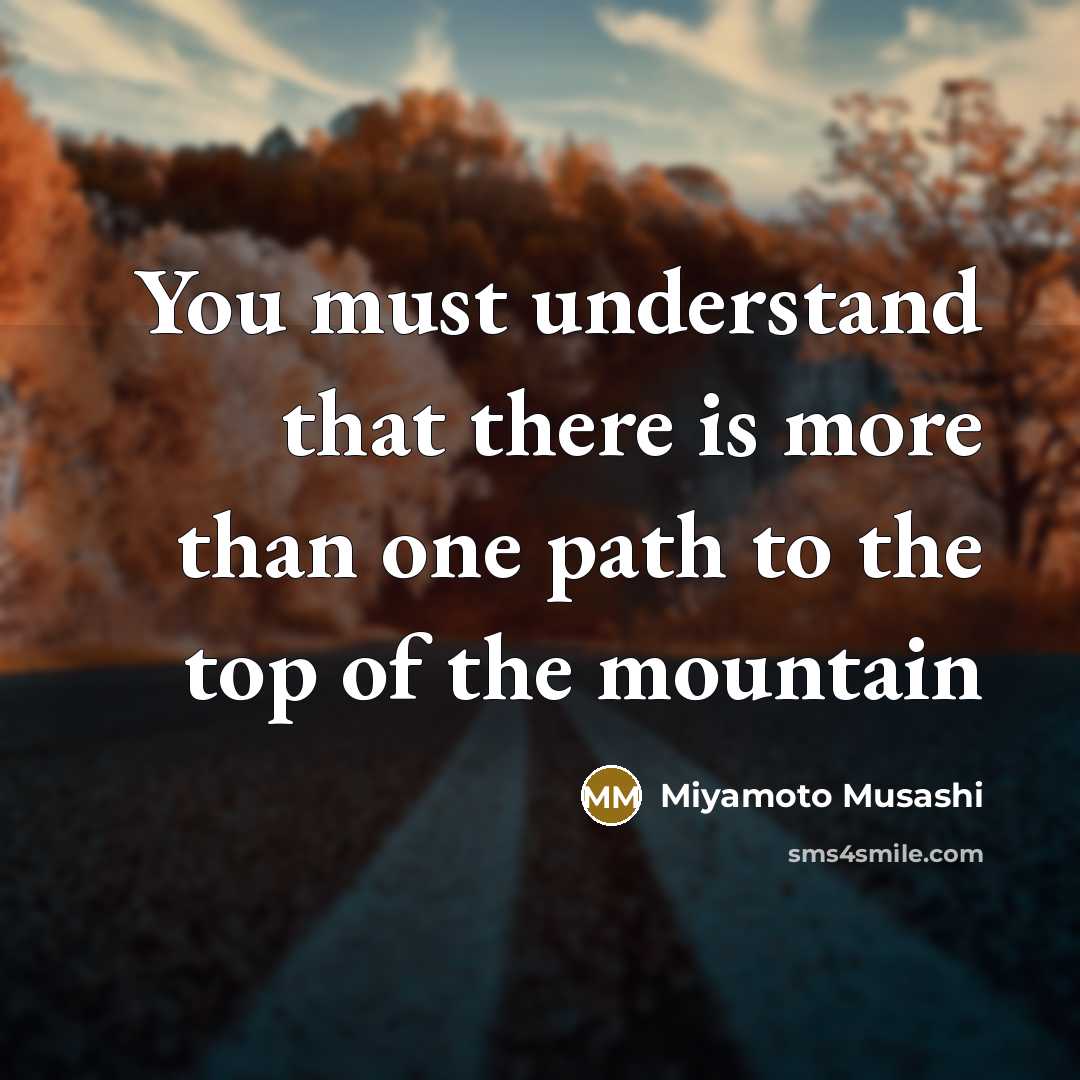 “You must understand that there is more than one path…” quote by Miyamoto Musashi