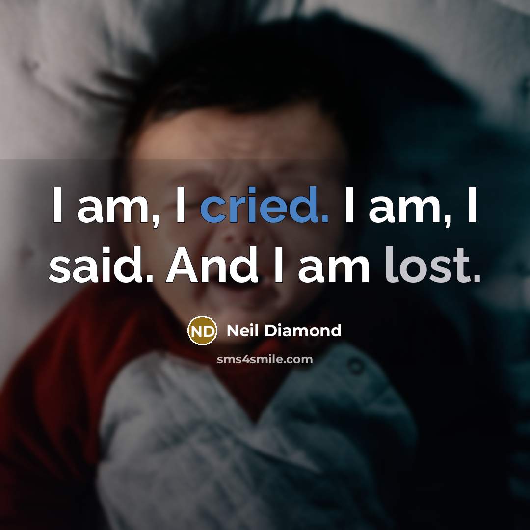 “I am, I cried. I am, I said. And I…” quote by Neil Diamond