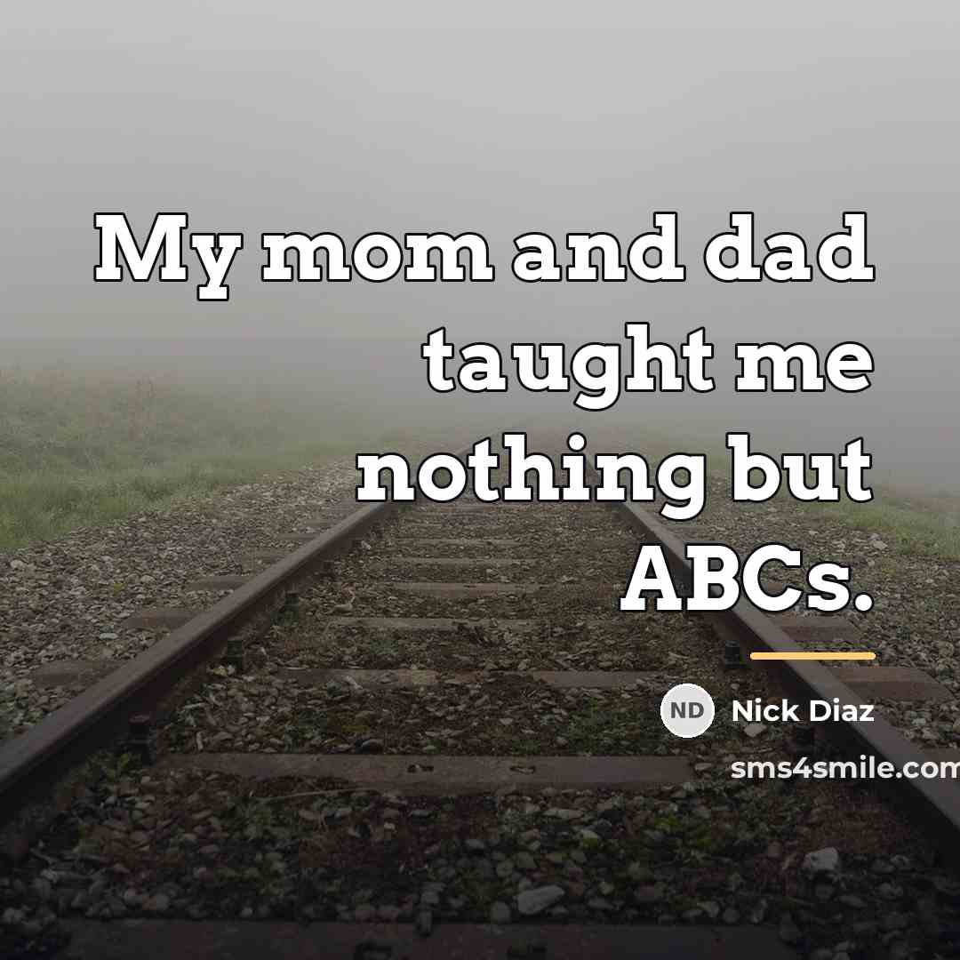 “My mom and dad taught me nothing but ABCs.…” quote by Nick Diaz