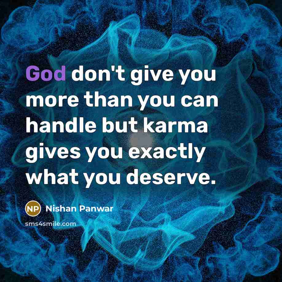 “God don't give you more than you can handle but karma gives you exactly what you deserve.” quote by Nishan Panwar