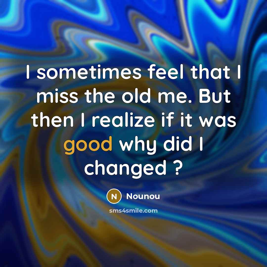 “I sometimes feel that I miss the old me. But…” quote by Nounou