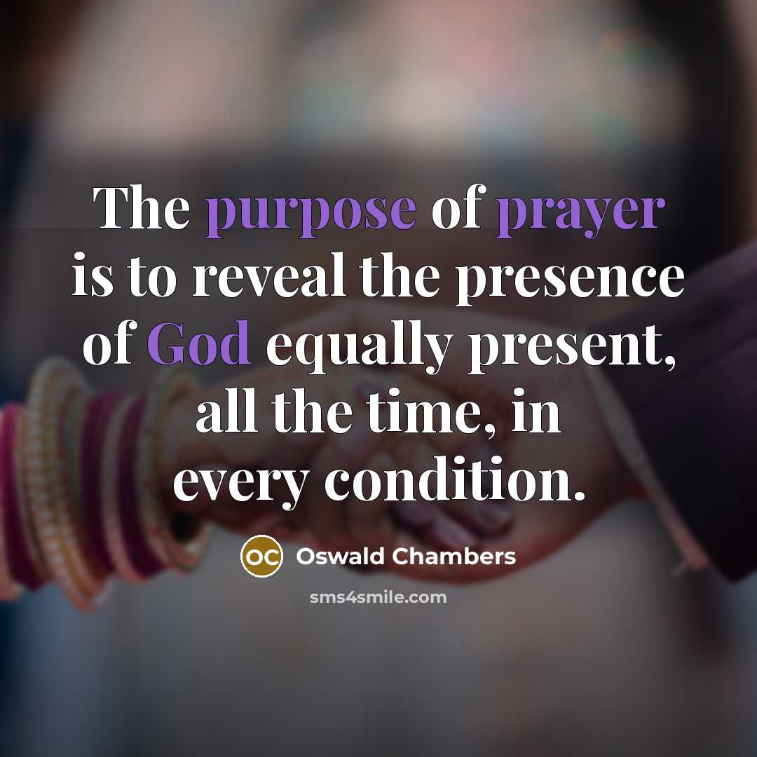 “The purpose of prayer is to reveal the presence of…” quote by Oswald Chambers