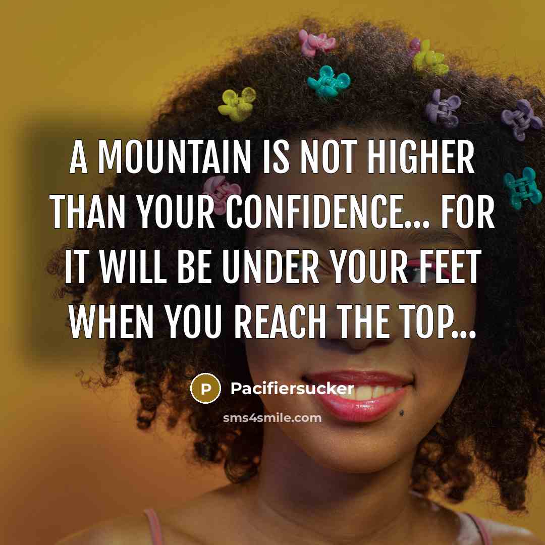 “A Mountain Is Not Higher Than Your Confidence... For It…” quote by Pacifiersucker