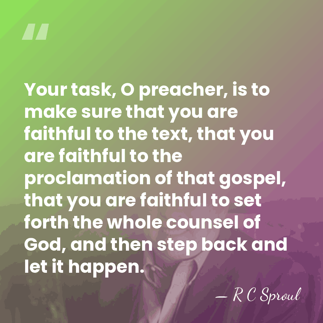Your task, O preacher, is to make sure that you are faithful&hellip; - R C Sproul