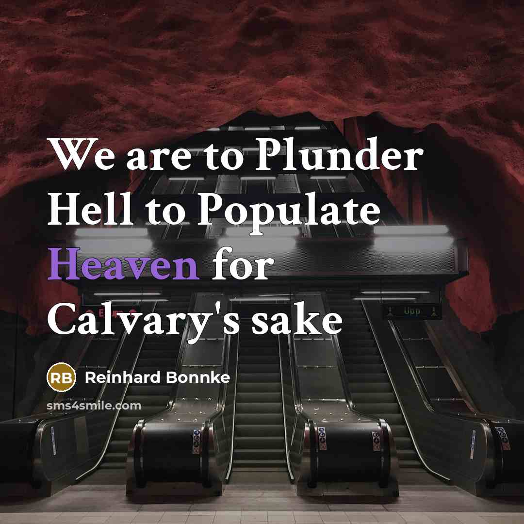 “We are to Plunder Hell to Populate Heaven for Calvary's…” quote by Reinhard Bonnke