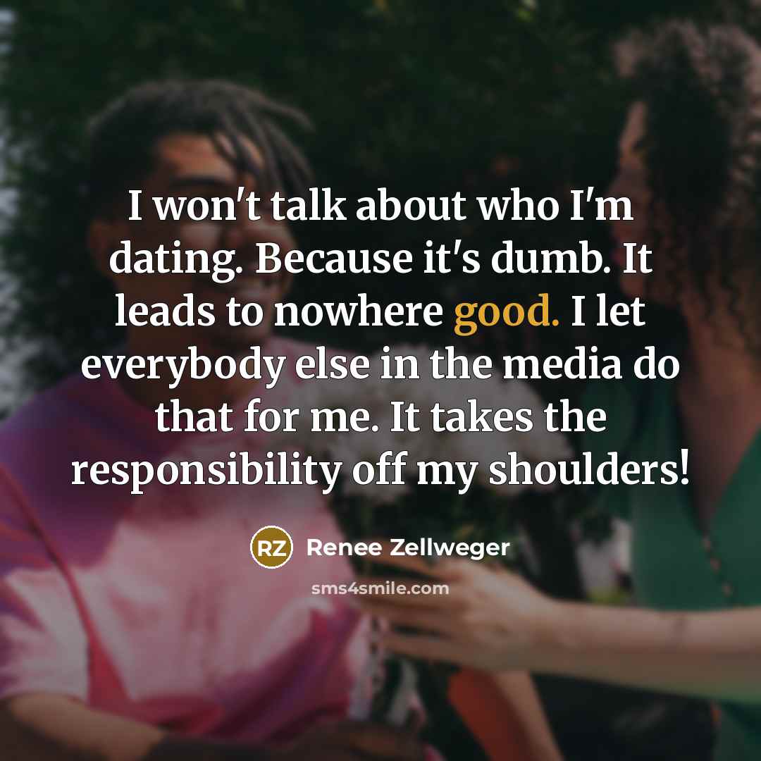 “I won't talk about who I'm dating. Because it's dumb.…” quote by Renee Zellweger