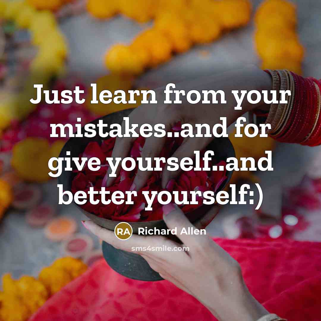 “Just learn from your mistakes..and for give yourself..and better yourself:)…” quote by Richard Allen