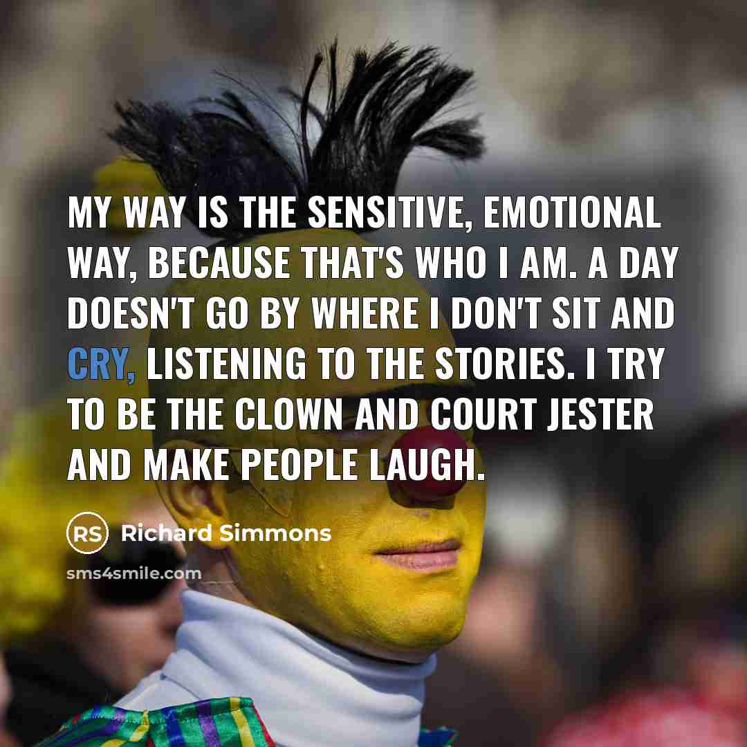 “My way is the sensitive, emotional way, because that's who…” quote by Richard Simmons