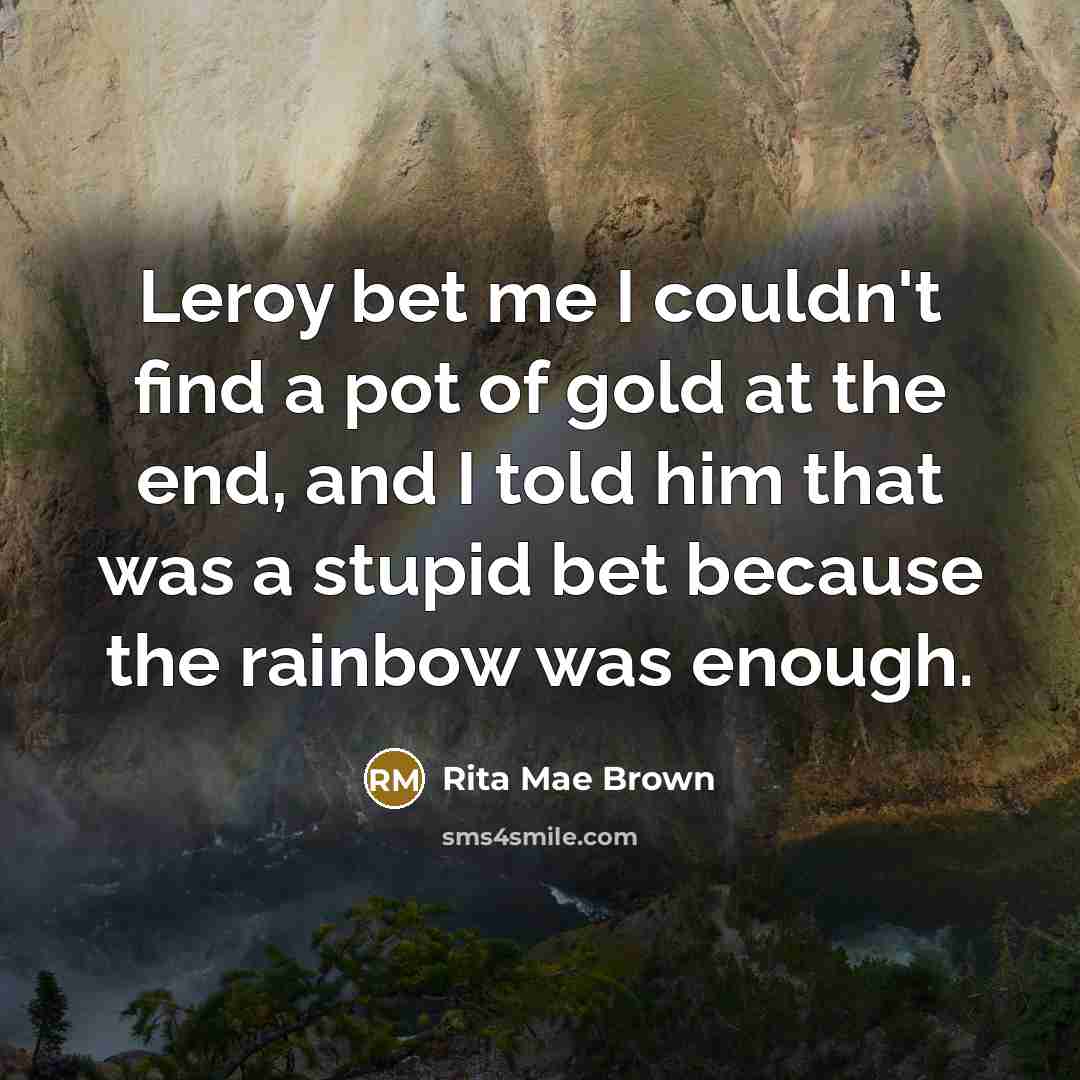 “Leroy bet me I couldn't find a pot of gold…” quote by Rita Mae Brown