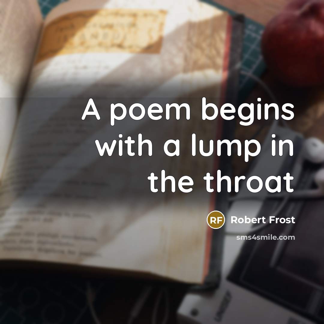 “A poem begins with a lump in the throat…” quote by Robert Frost