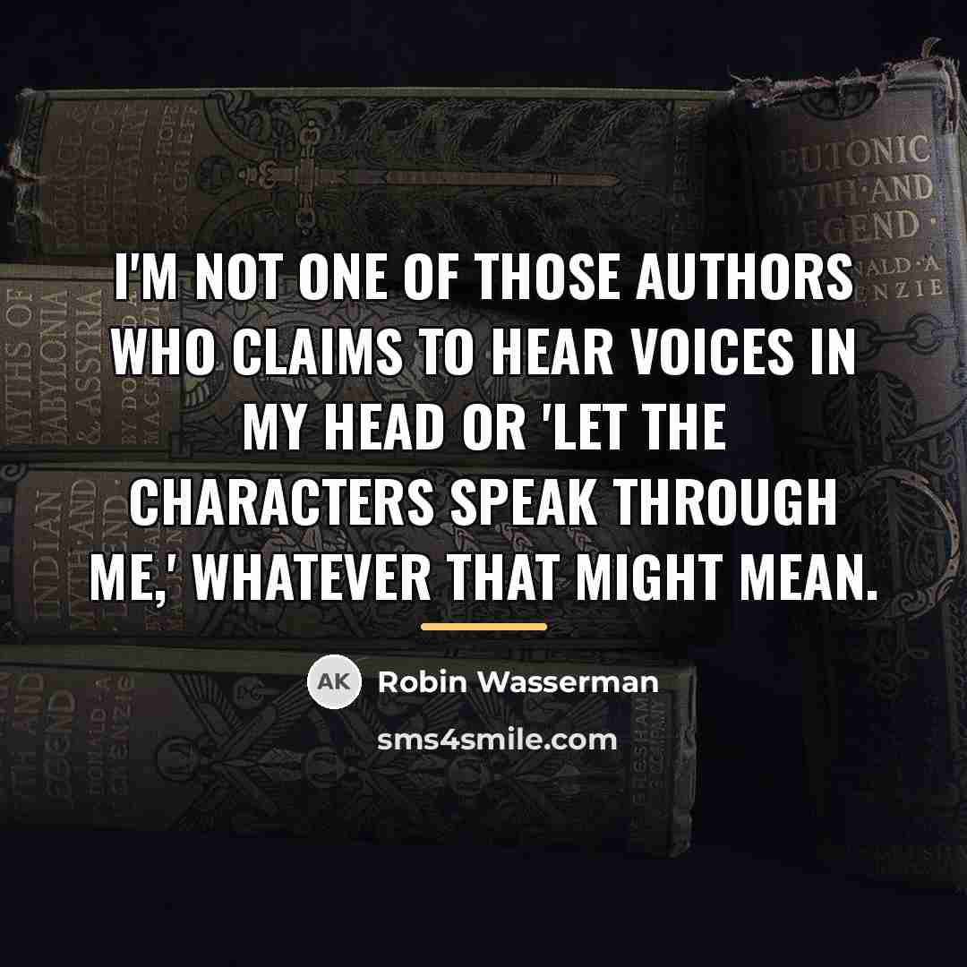 “I'm not one of those authors who claims to hear…” quote by Robin Wasserman