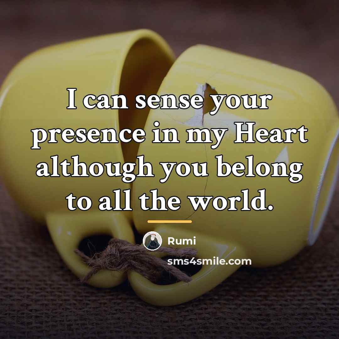 “I can sense your presence in my Heart although you…” quote by Rumi